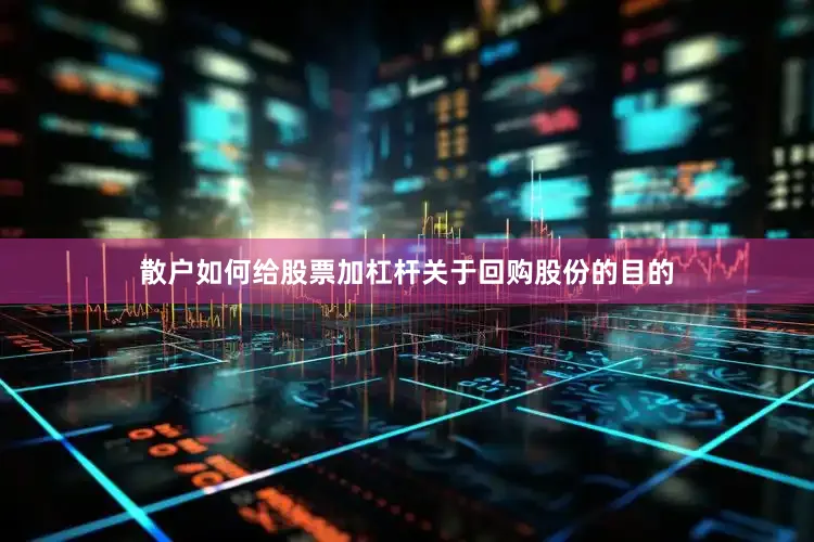 散户如何给股票加杠杆　　关于回购股份的目的