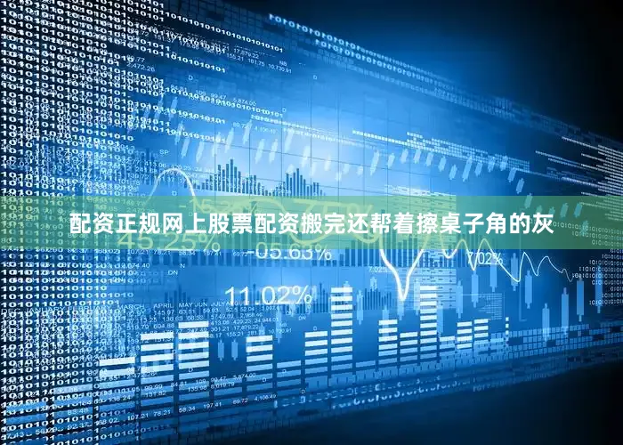 配资正规网上股票配资搬完还帮着擦桌子角的灰