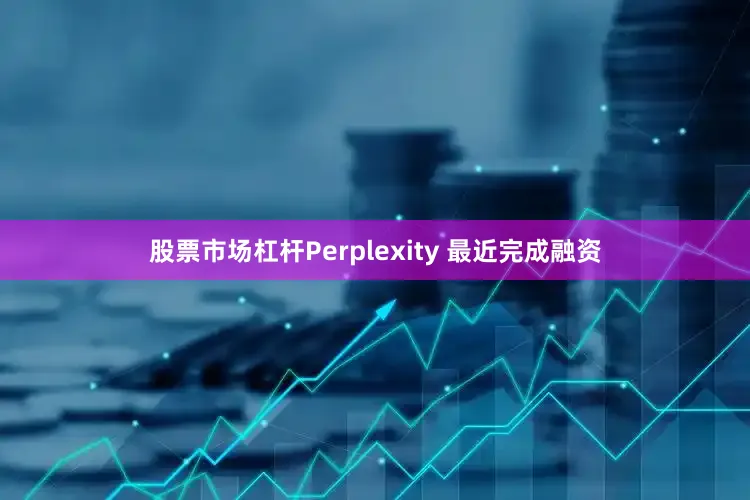 股票市场杠杆Perplexity 最近完成融资