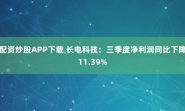 配资炒股APP下载 长电科技：三季度净利润同比下降11.39%