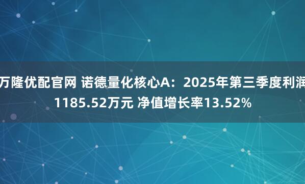 万隆优配官网 诺德量化核心A：2025年第三季度利润1185.52万元 净值增长率13.52%